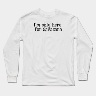 I'm Only Here For Savasana Long Sleeve T-Shirt